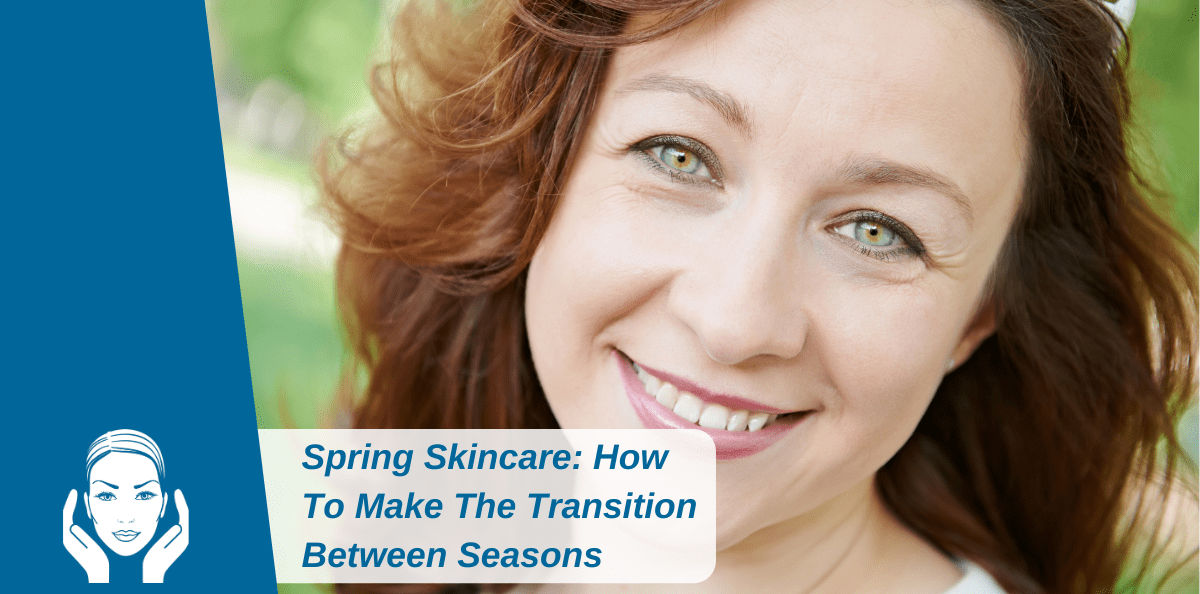 Spring Skincare: How To Make The Transition Between Seasons