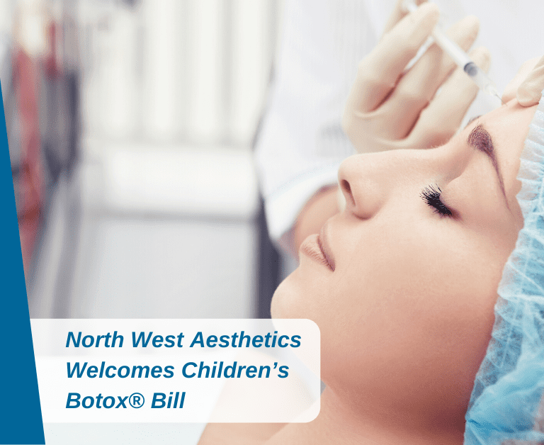 Botox® And Fillers: North West Aesthetics Welcomes Children’s Botox® Bill 