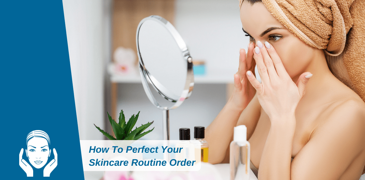 How To Perfect Your Skincare Routine Order