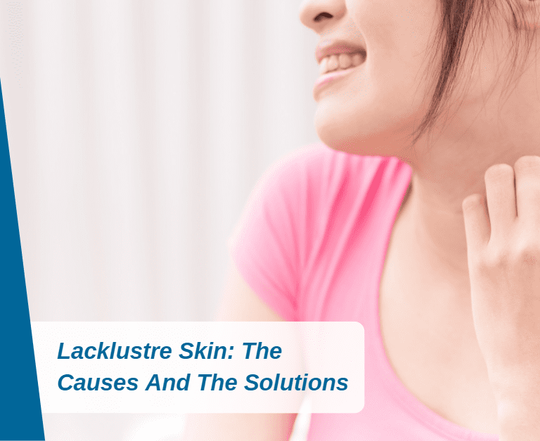 Lacklustre Skin: The Causes And The Solutions