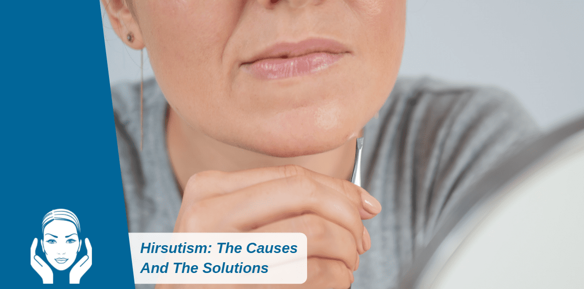 Hirsutism Treatment: The Causes And The Solutions