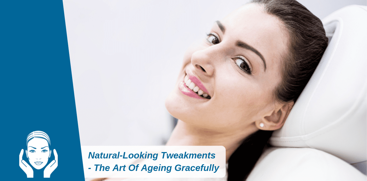 Natural-Looking Tweakments – The Art Of Ageing Gracefully