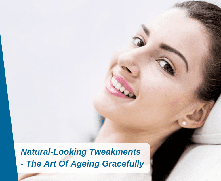 Natural-Looking Tweakments – The Art Of Ageing Gracefully