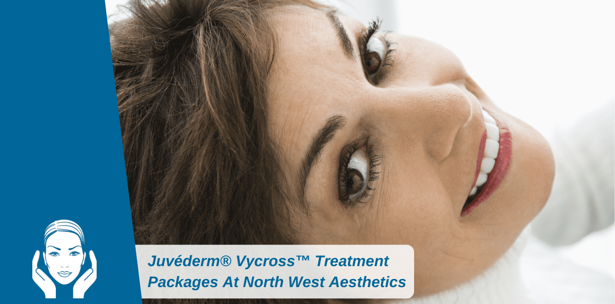 Juvéderm® Vycross™ Treatment Packages At North West Aesthetics