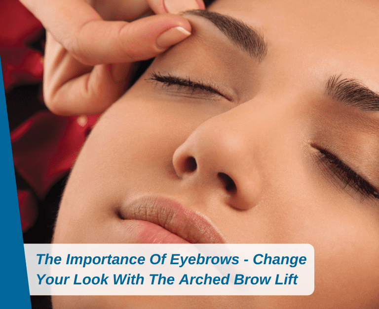 The Importance Of Eyebrows – Change Your Look With The Arched Brow Lift