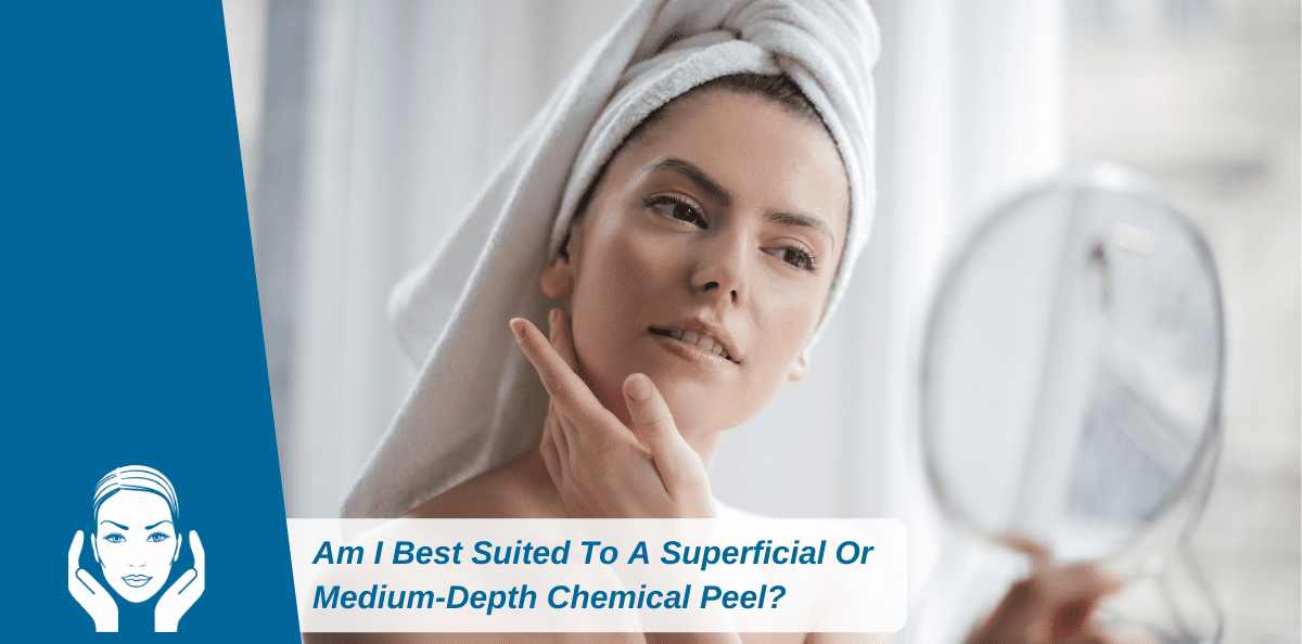 Am I Best Suited To A Superficial Or  Medium-Depth Chemical Peel?