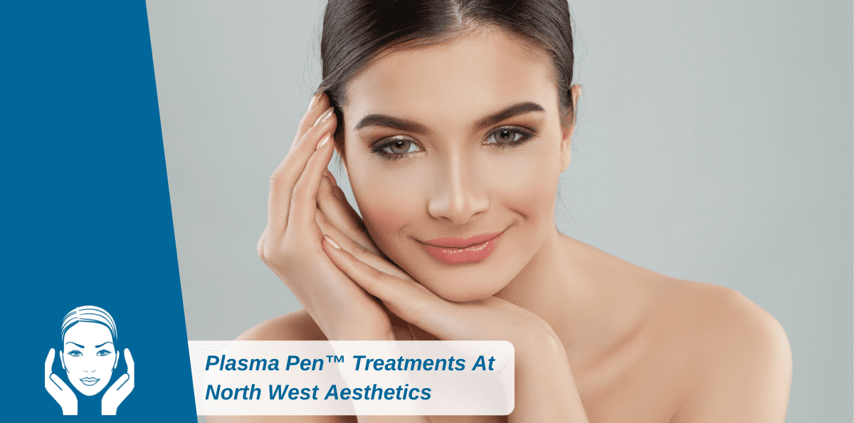 Plasma Pen™ Treatments At North West Aesthetics