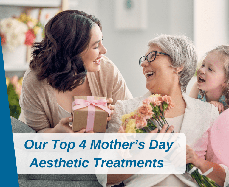 Our Top 4 Mother’s Day Aesthetic Treatments