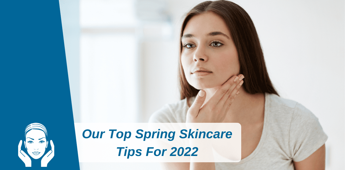 Our Top Spring Skincare Tips For 2022